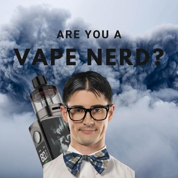 Signs You’re Secretly a Vape Nerd - Vaperite - Vape South Africa