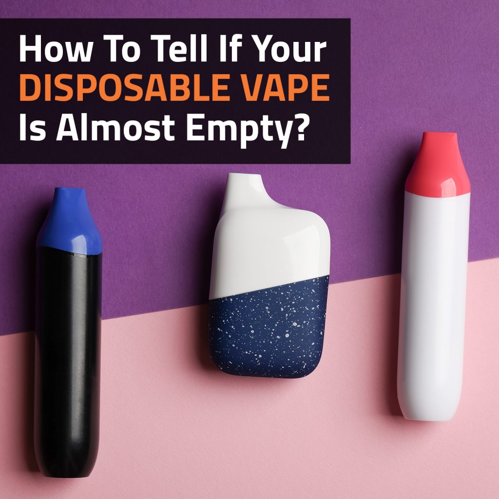 How To Tell If Your Disposable Vape Is Almost Empty?