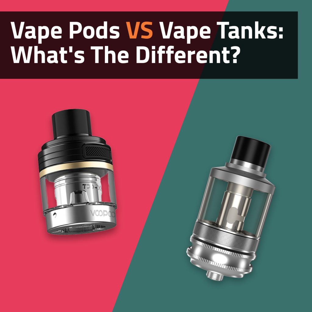 Vape Pods Vs. Vape Tanks: What's The Difference?