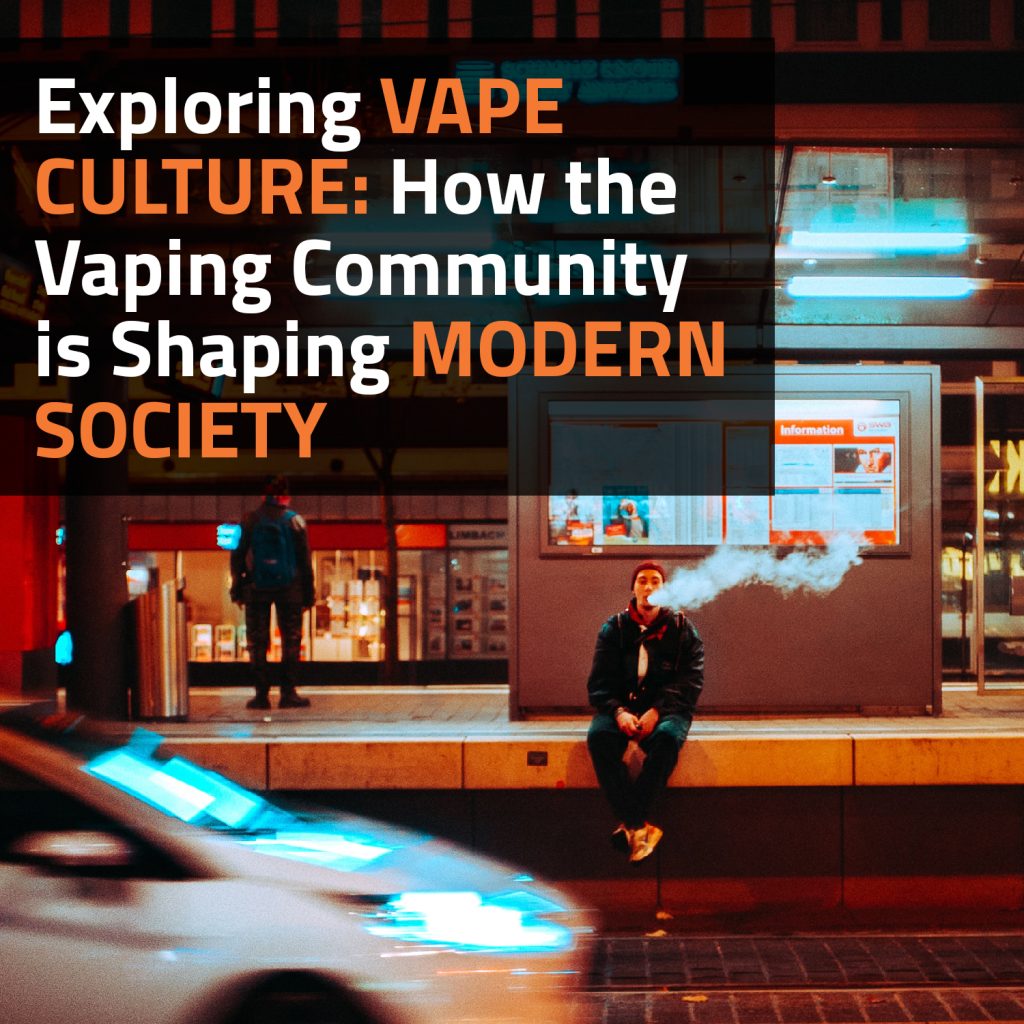 Exploring Vape Culture: How The Vaping Community Is Shaping Modern Society