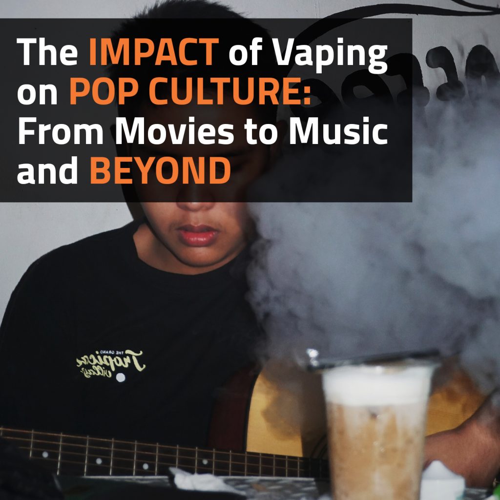 The Impact Of Vaping On Pop Culture: From Movies To Music And Beyond