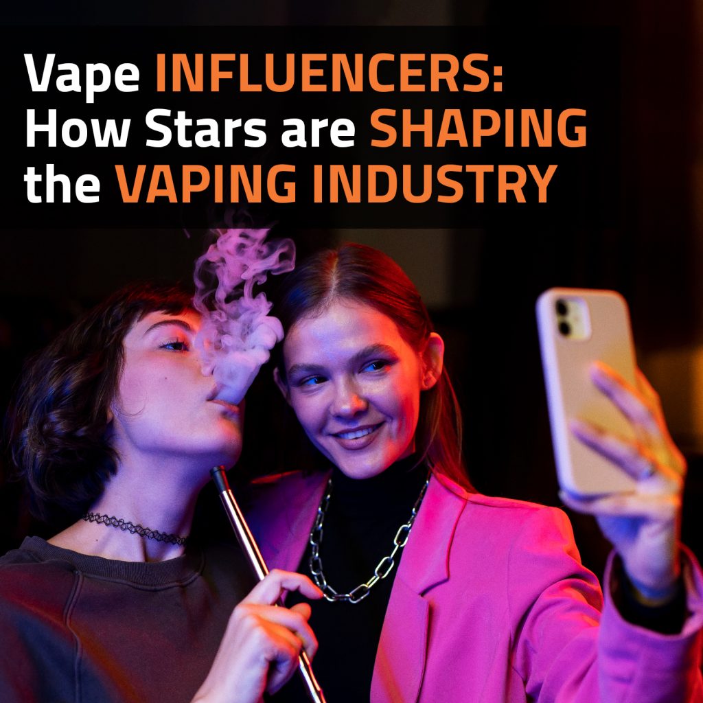 Vape Influencers: How Stars Are Shaping The Vaping Industry