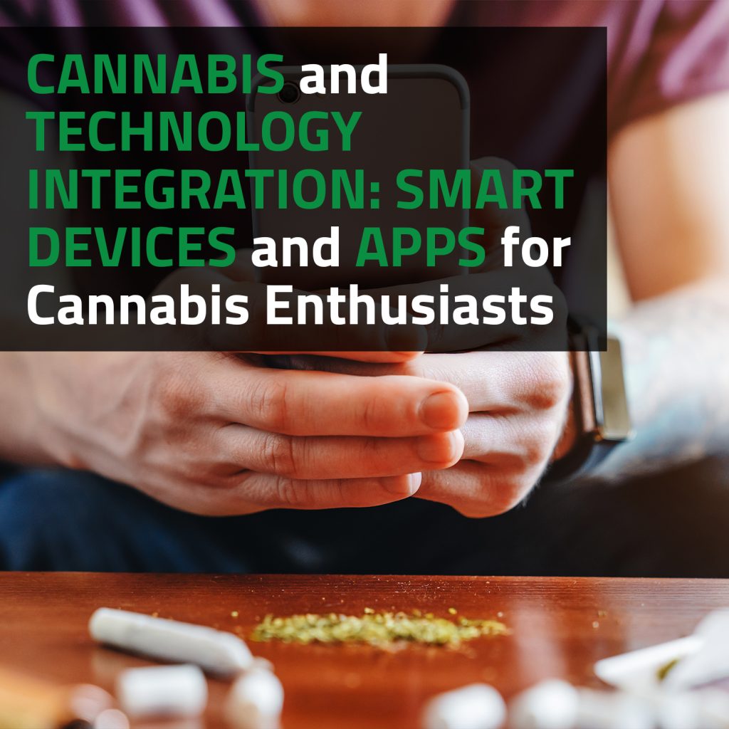 Cannabis And Technology Integration: Smart Devices And Apps For Cannabis Enthusiasts