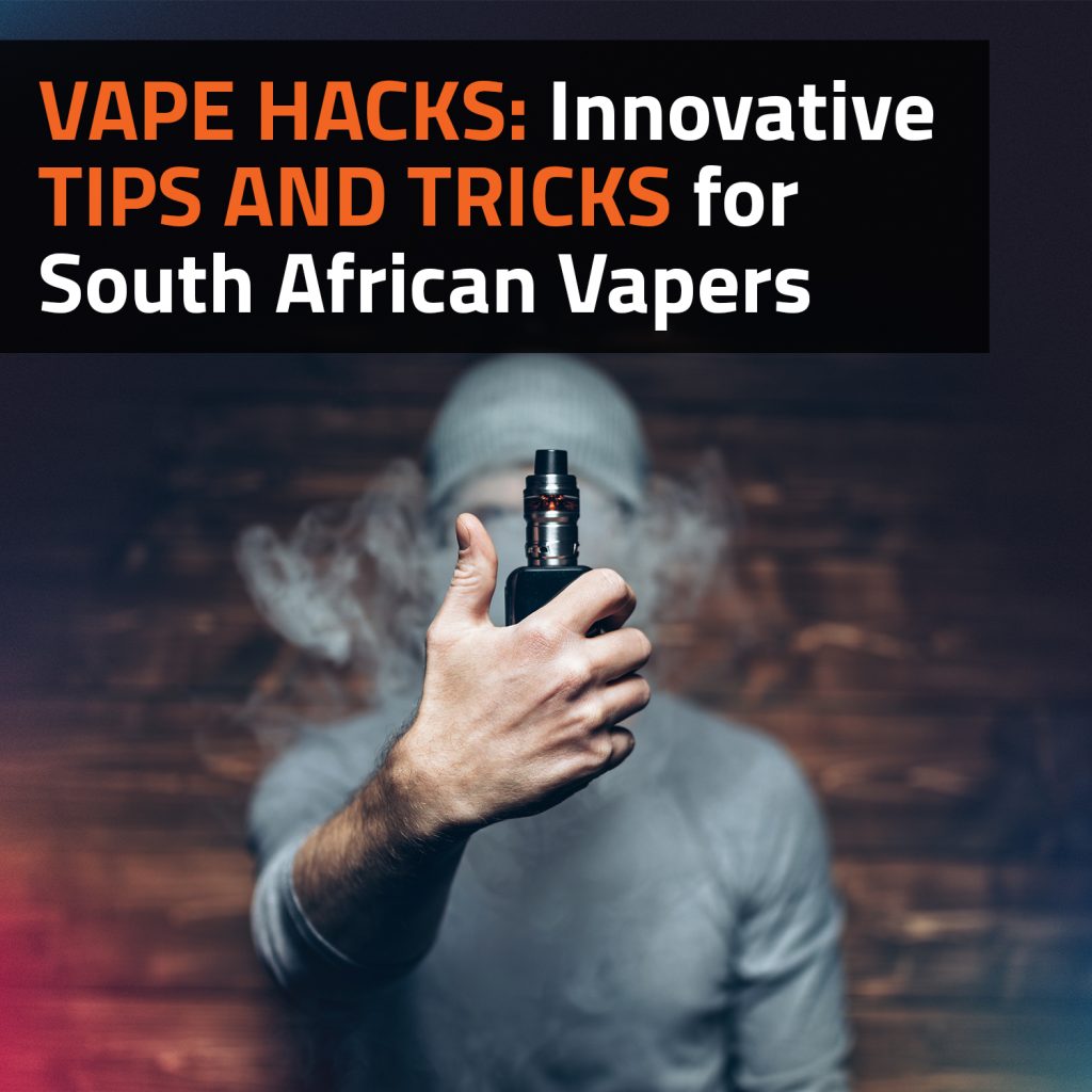 Vape Hacks: Innovative Tips And Tricks For South African Vapers