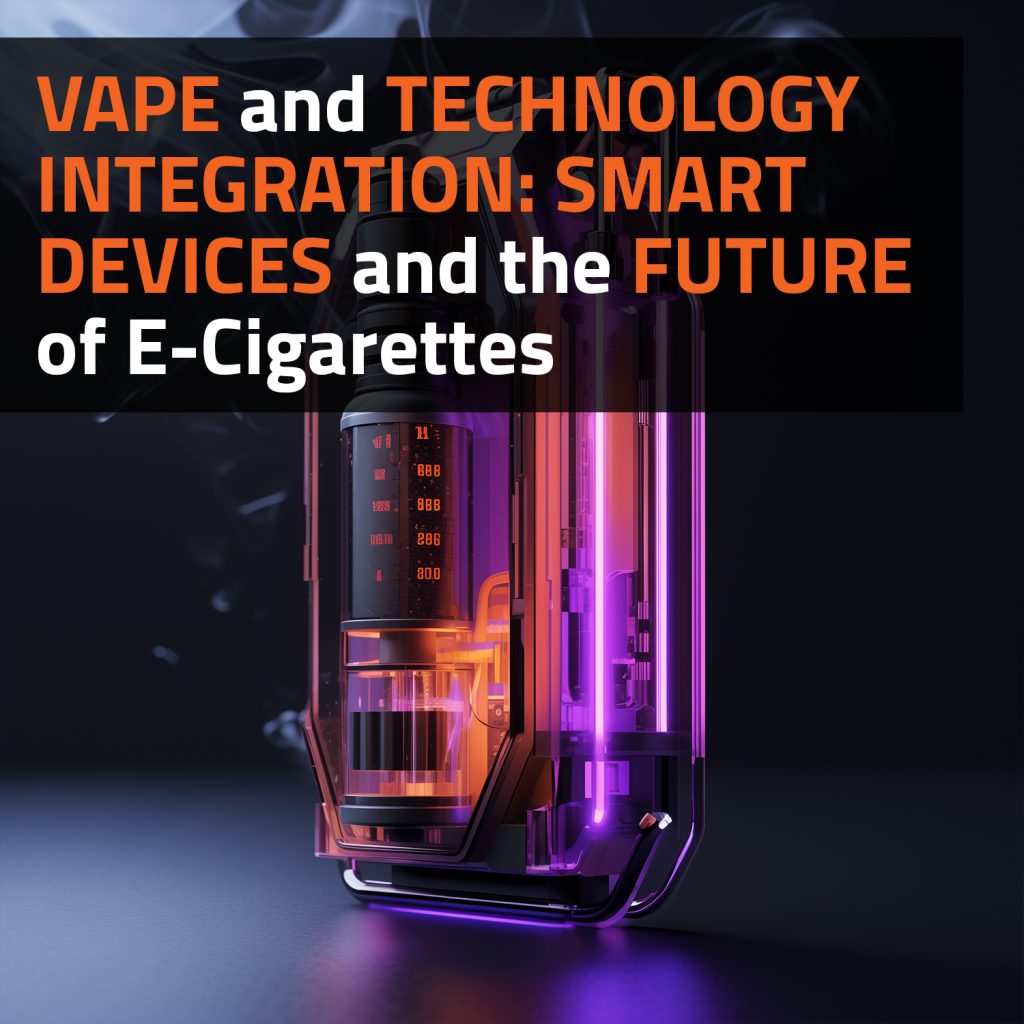 Vape And Technology Integration: Smart Devices And The Future Of E-Cigarettes