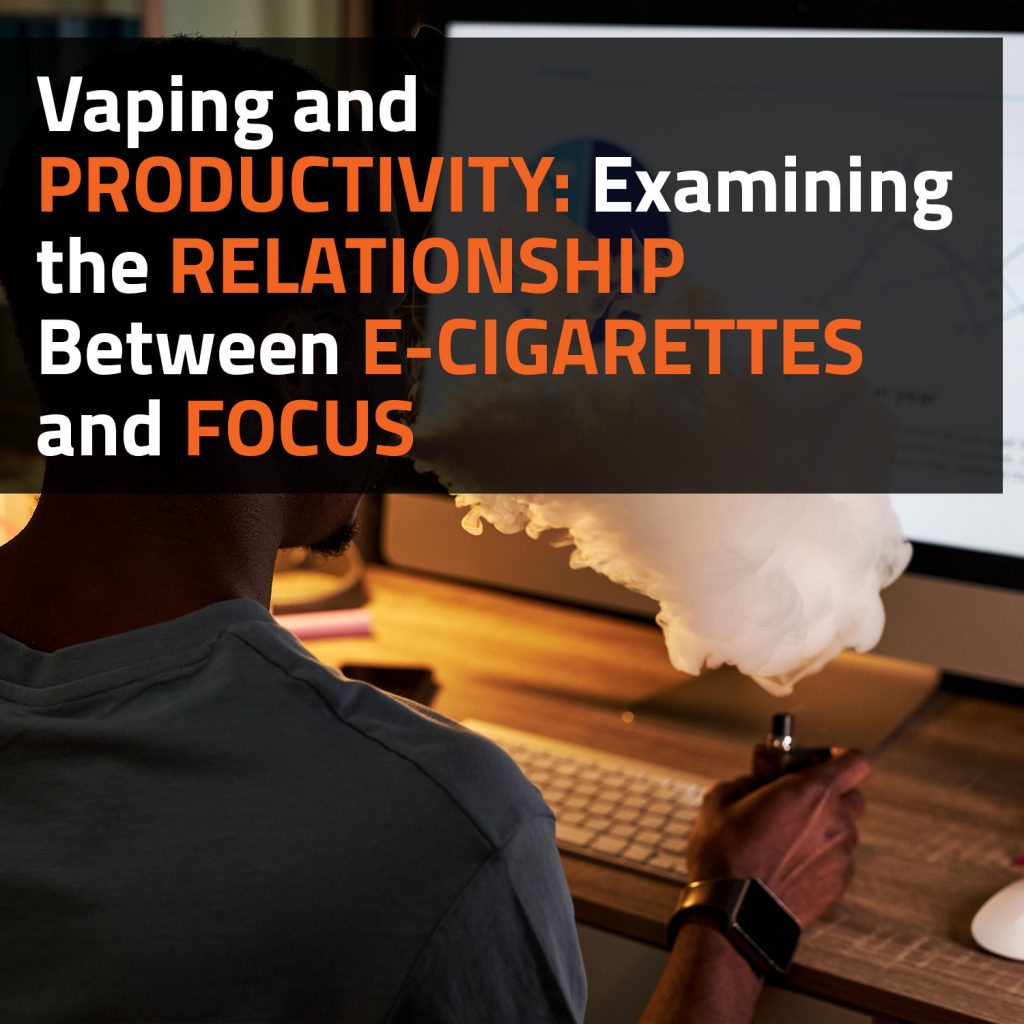 Vaping And Productivity: Examining The Relationship Between E-Cigarettes And Focus