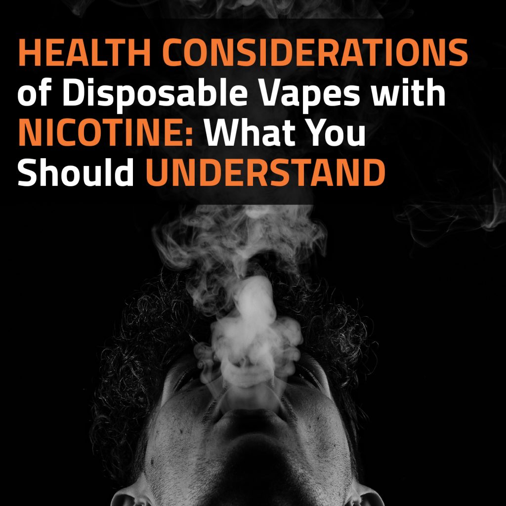 Health Considerations Of Disposable Vapes With Nicotine: What You Should Understand