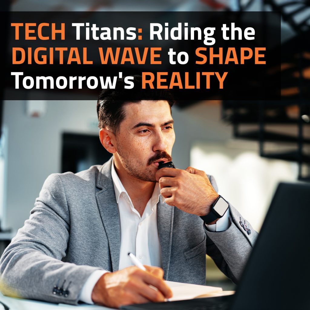 Tech Titans: Riding The Digital Wave To Shape Tomorrow's Reality