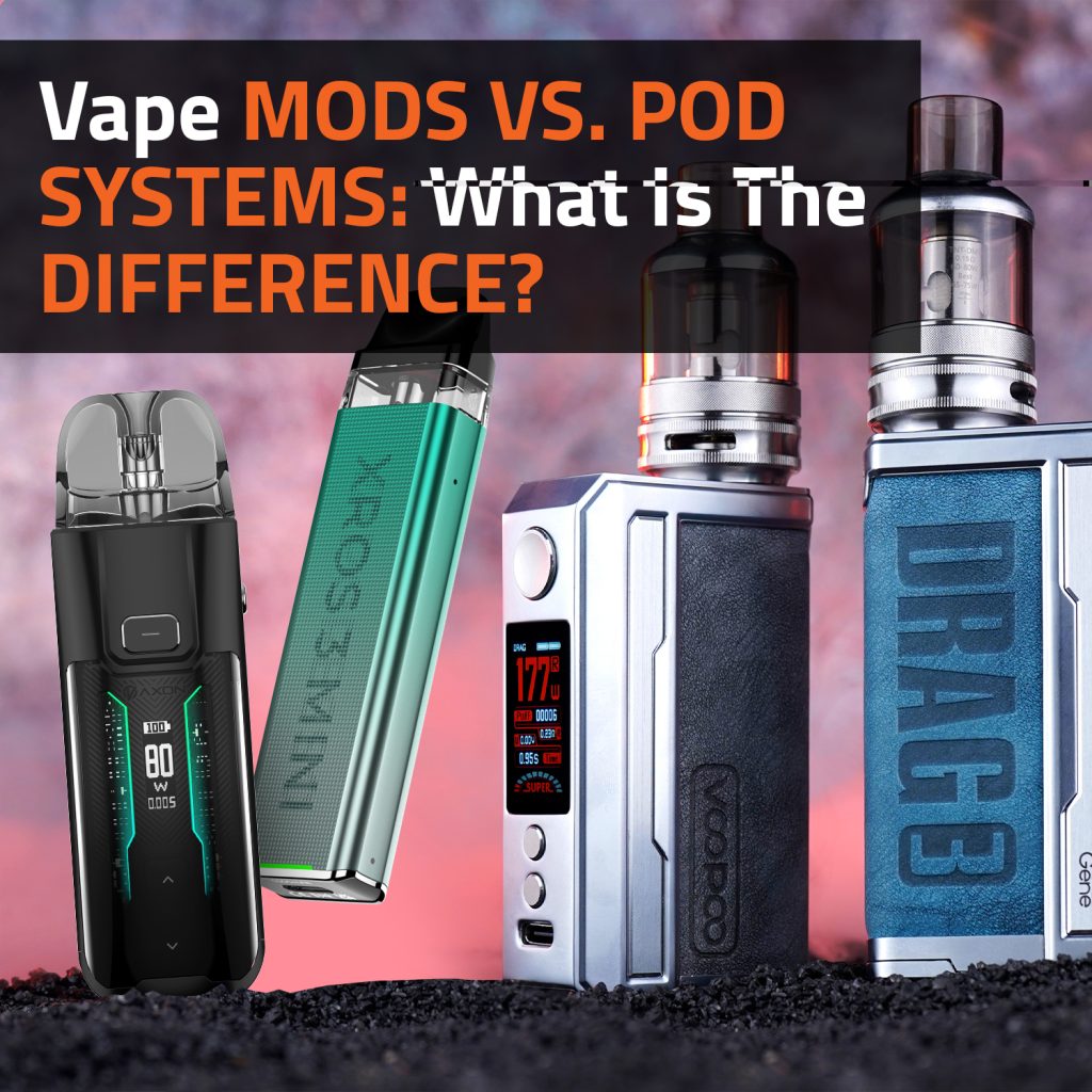 Vape Mods Vs. Pod Systems: What Is The Difference?