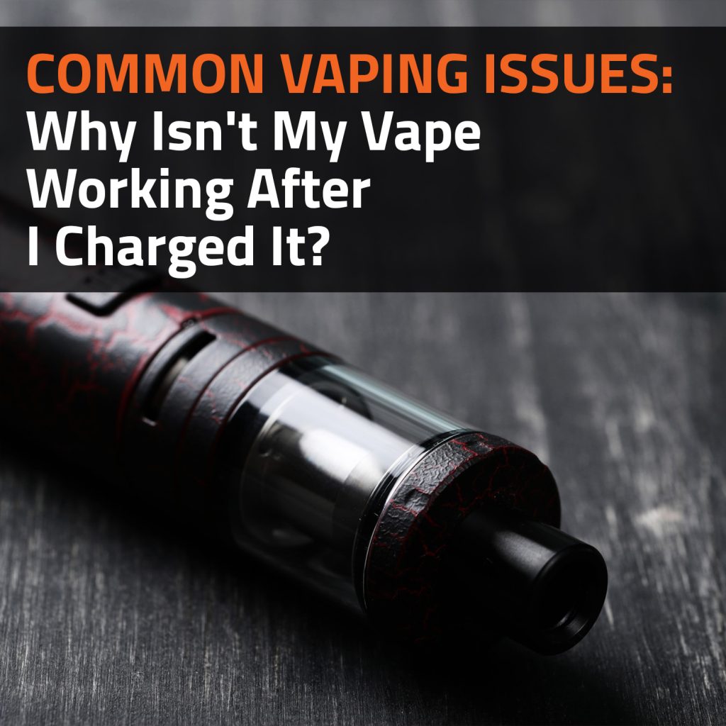 Common Vaping Issues: Why Isn't My Vape Working After I Charged It?