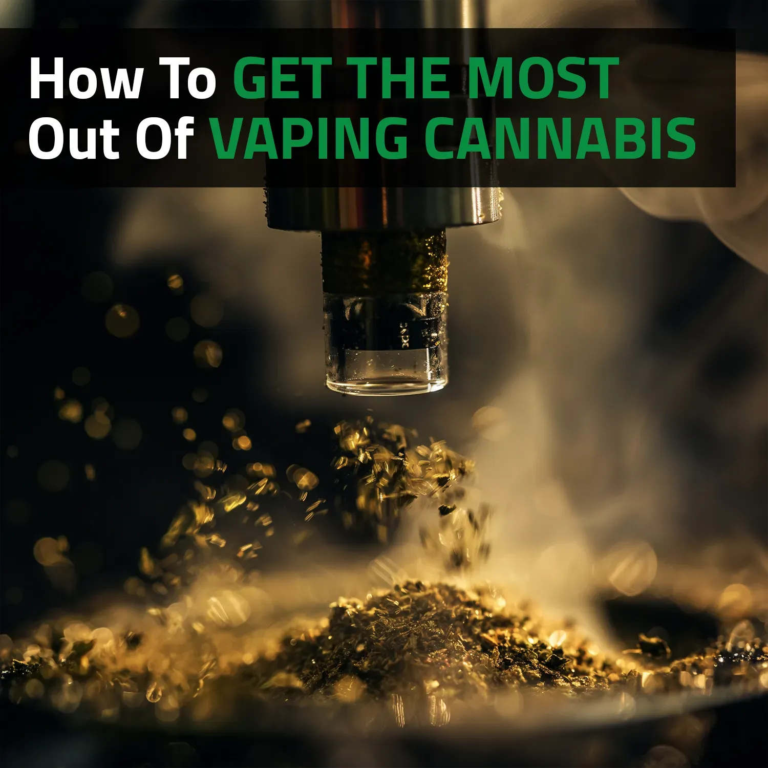 How To Get The Most Out Of Vaping Cannabis