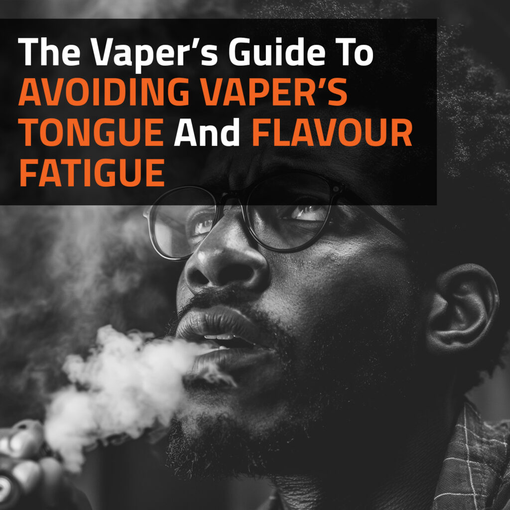 The Vaper’s Guide To Avoiding Vaper’s Tongue And Flavour Fatigue